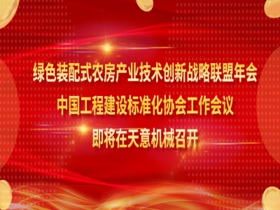 綠色裝配式農房產業(yè)技術創(chuàng)新戰(zhàn)略聯(lián)盟年會、中國工程建設標準化協(xié)會工作會議即將在天意機械召開